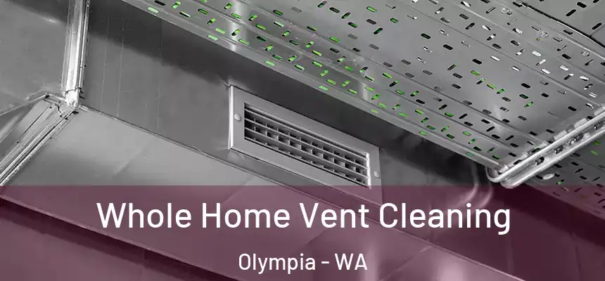 Whole Home Vent Cleaning Olympia - WA